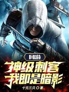 网游:神级刺客,我即是暗影!全文免费阅读