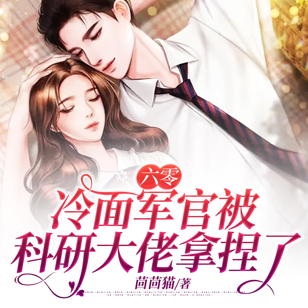 六零:冷面军官被科研大佬拿捏了全文免费阅读