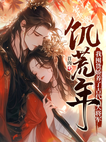 饥荒年,我囤货娇养了古代大将军全文免费阅读