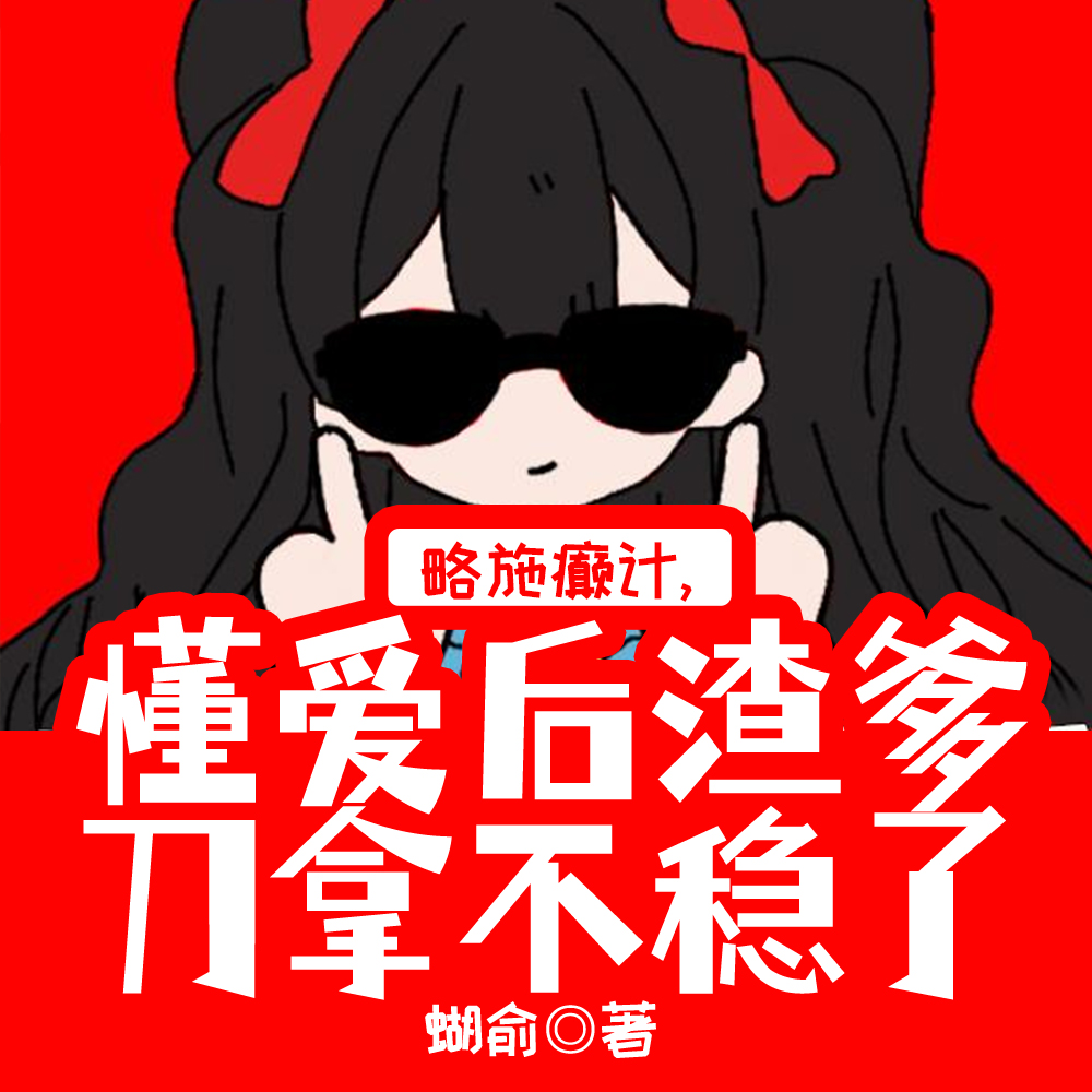 略施癫计,懂爱后渣爹刀拿不稳了全文免费阅读