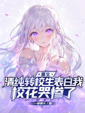 重生:清纯转校生表白我,校花哭惨了全文免费阅读