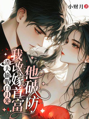 渣夫偷腥白月光,我改嫁首富他破防全文免费阅读