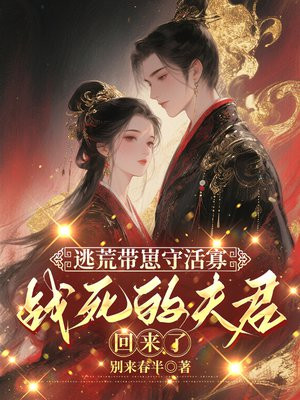 逃荒带崽守活寡,战死的夫君回来了全文免费阅读