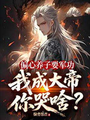 偏心养子要军功,我成大帝你哭啥?全文免费阅读