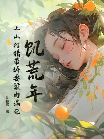 饥荒年:上山打猎带娇妻粱肉满仓全文免费阅读