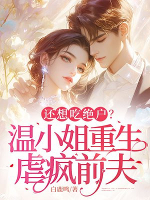 还想吃绝户?温小姐重生虐疯前夫全文免费阅读