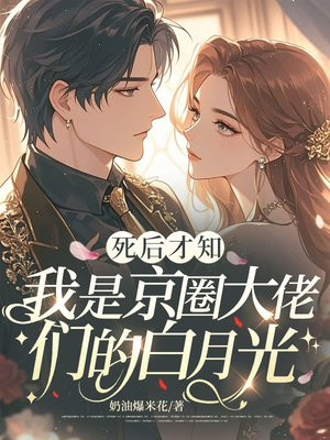死后才知,我是京圈大佬们的白月光全文免费阅读