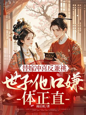 替嫁冲喜反兼祧,世子他口嫌体正直全文免费阅读