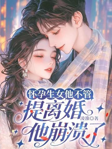 怀孕生女他不管,提离婚他崩溃了全文免费阅读