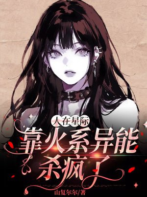 人在星际,靠火系异能杀疯了全文免费阅读