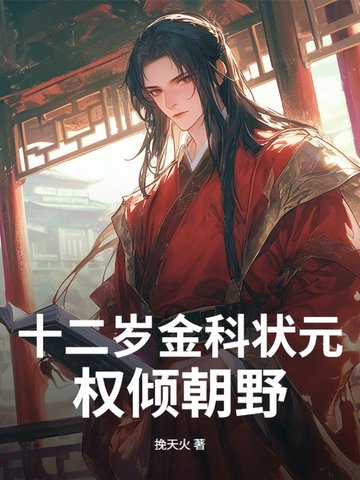 十二岁金科状元,权倾朝野!全文免费阅读