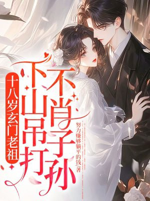 十八岁玄门老祖,下山吊打不肖子孙!全文免费阅读