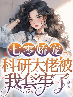 七零娇宠,科研大佬被我套牢了全文免费阅读