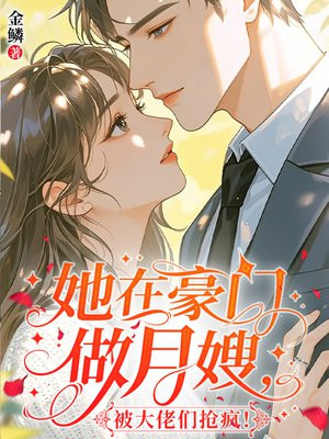 她在豪门做月嫂,被大佬们抢疯!全文免费阅读
