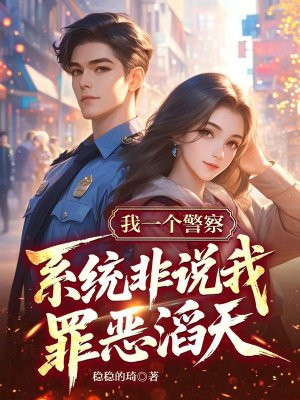 我一个警察,系统非说我罪恶滔天全文免费阅读
