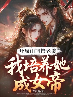 开局山洞捡老婆,我培养她成女帝全文免费阅读