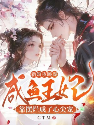新婚夜跳湖,咸鱼王妃靠摆烂成了心尖宠全文免费阅读