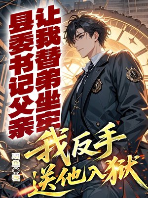 县委书记父亲让我替弟坐牢,我反手送他入狱全文免费阅读