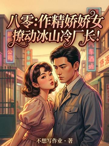 八零:作精娇娇女,撩动冰山冷厂长!全文免费阅读