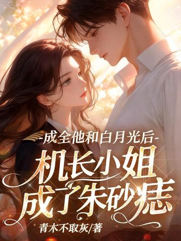 成全他和白月光后,机长小姐成了朱砂痣全文免费阅读