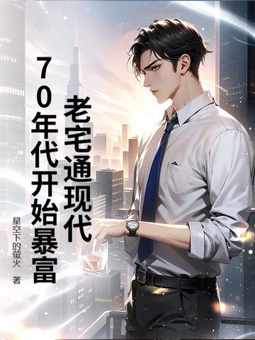 老宅通现代,70年代开始暴富全文免费阅读