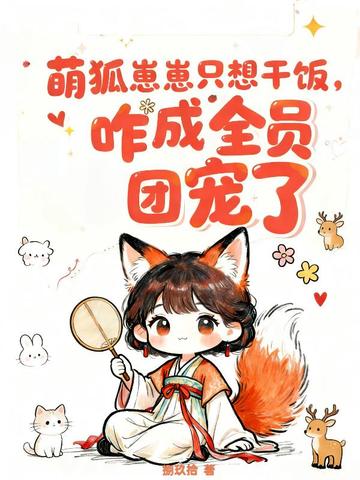 萌狐崽崽只想干饭,咋成全员团宠了全文免费阅读
