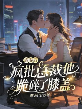 虐妻后,疯批总裁他跪碎了膝盖全文免费阅读