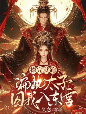 撩完就跑?偏执太子囚我入东宫全文免费阅读