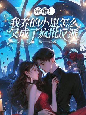 完蛋!我养的小崽怎么又成了疯批反派全文免费阅读