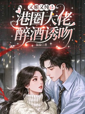 又媚又纯!港圈大佬醉酒诱吻全文免费阅读