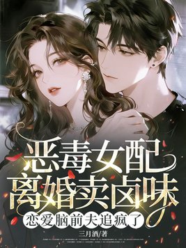 恶毒女配离婚卖卤味,恋爱脑前夫追疯了全文免费阅读