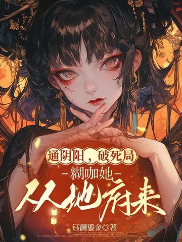 通阴阳,破死局,糊咖她从地府来全文免费阅读